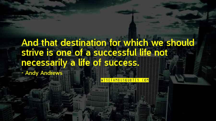 Life Is Not A Destination Quotes By Andy Andrews: And that destination for which we should strive Life Is Not A Destination Quotes By Andy Andrews: And that destination for which we should strive