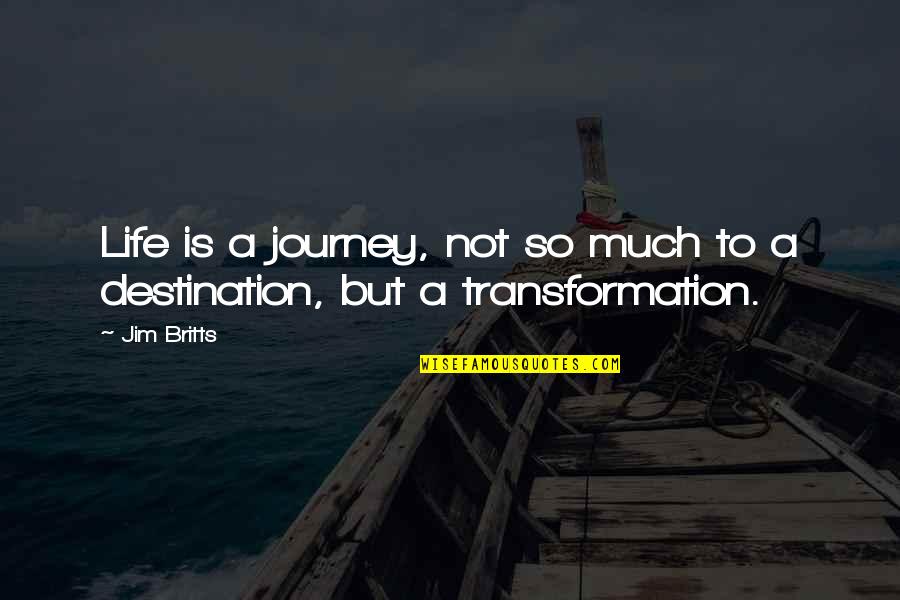 Life Is Not A Destination Quotes By Jim Britts: Life is a journey, not so much to