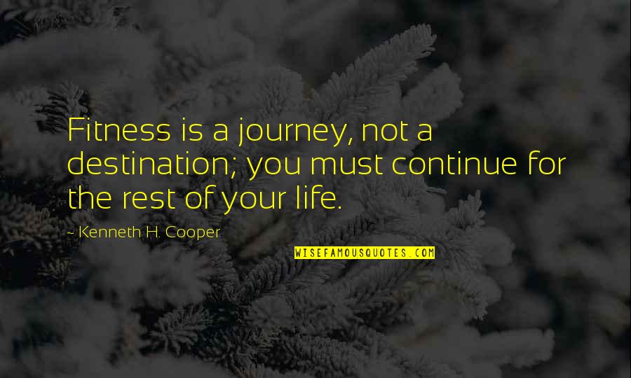 Life Is Not A Destination Quotes By Kenneth H. Cooper: Fitness is a journey, not a destination; you Life Is Not A Destination Quotes By Kenneth H. Cooper: Fitness is a journey, not a destination; you