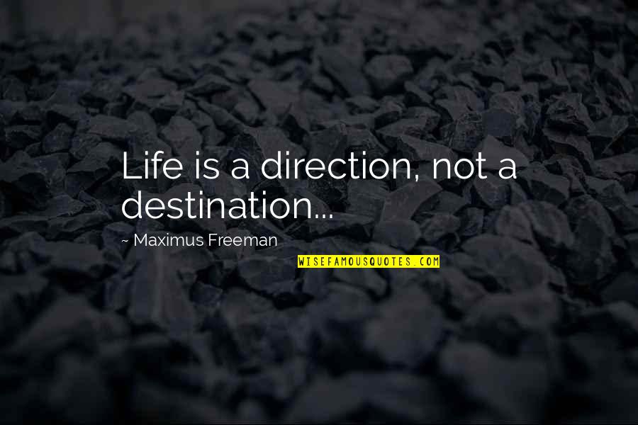 Life Is Not A Destination Quotes By Maximus Freeman: Life is a direction, not a destination... Life Is Not A Destination Quotes By Maximus Freeman: Life is a direction, not a destination...