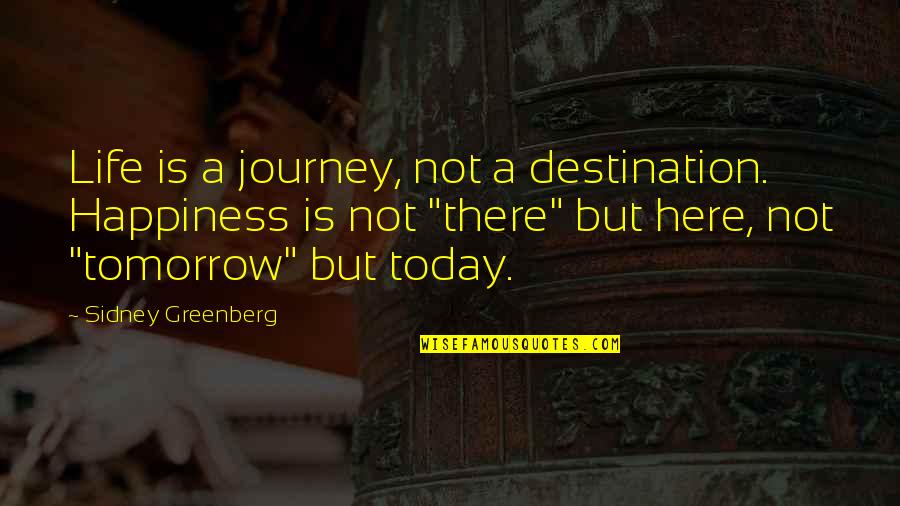 Life Is Not A Destination Quotes By Sidney Greenberg: Life is a journey, not a destination. Happiness Life Is Not A Destination Quotes By Sidney Greenberg: Life is a journey, not a destination. Happiness
