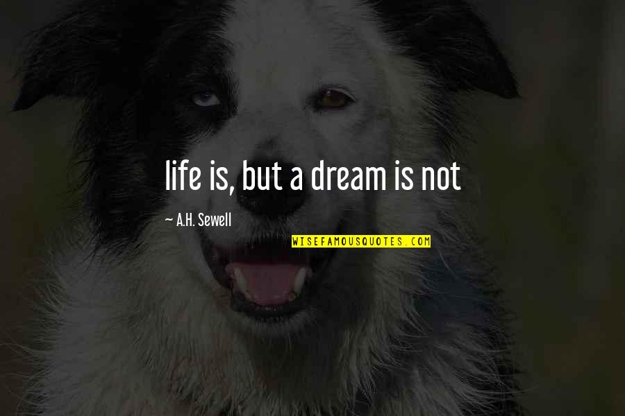 Life Is Not A Dream Quotes By A.H. Sewell: life is, but a dream is not Life Is Not A Dream Quotes By A.H. Sewell: life is, but a dream is not