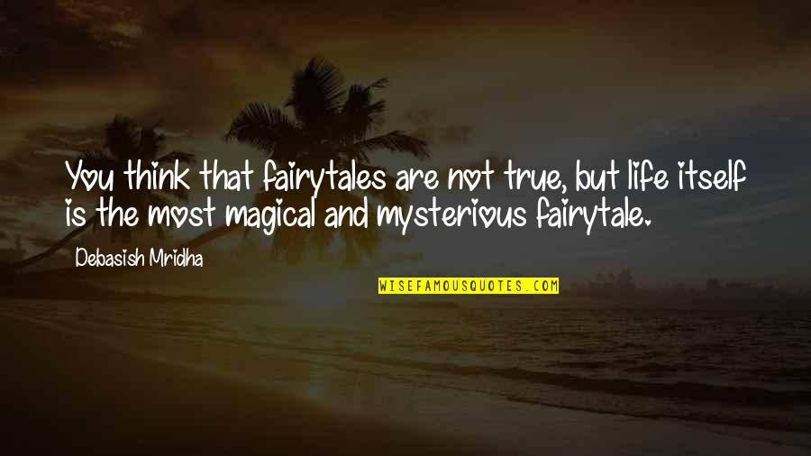 Life Is Not A Fairytale Quotes By Debasish Mridha: You think that fairytales are not true, but