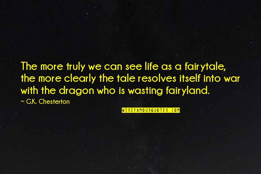 Life Is Not A Fairytale Quotes By G.K. Chesterton: The more truly we can see life as