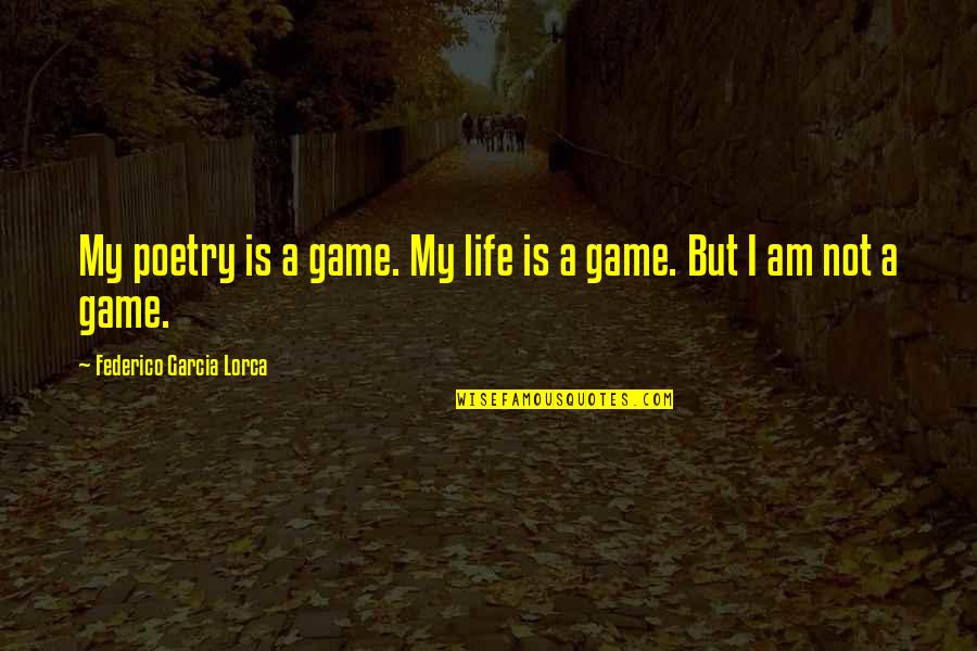 Life Is Not A Game Quotes By Federico Garcia Lorca: My poetry is a game. My life is