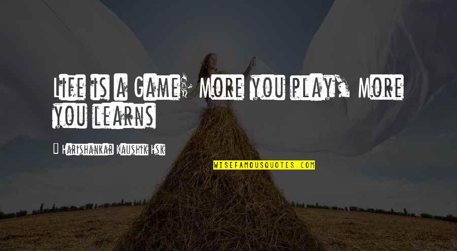 Life Is Not A Game Quotes By Harishankar Kaushik Hsk: Life is a Game; More you play, More