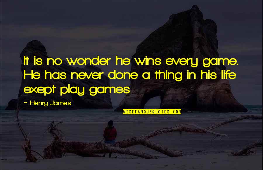 Life Is Not A Game Quotes By Henry James: It is no wonder he wins every game.