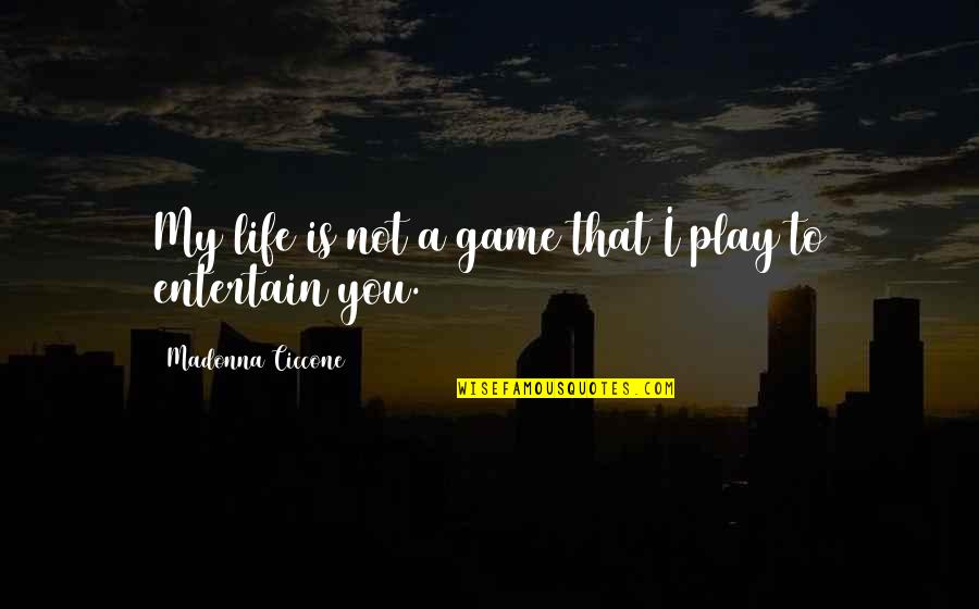 Life Is Not A Game Quotes By Madonna Ciccone: My life is not a game that I