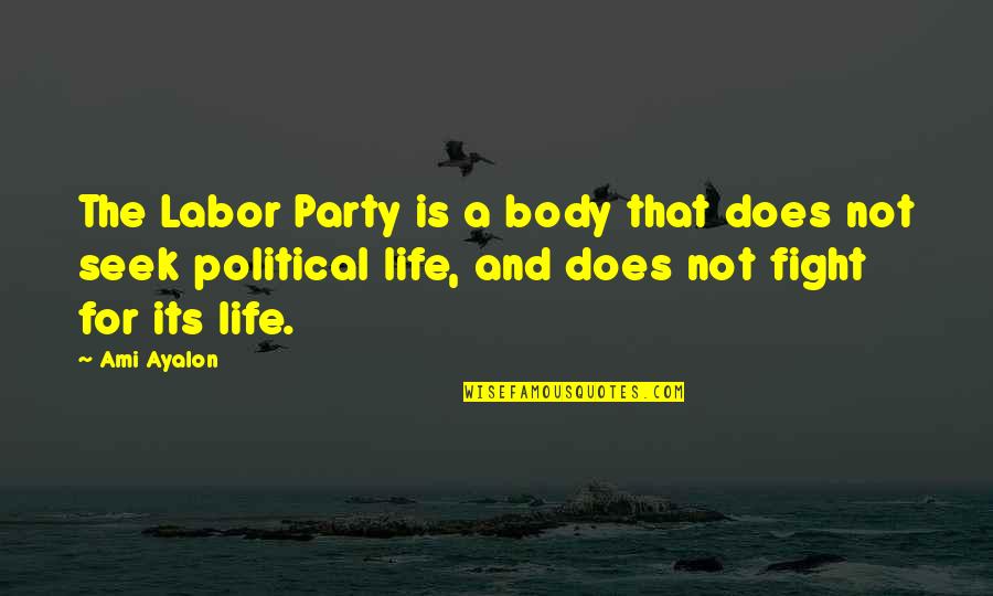 Life Is Not A Party Quotes By Ami Ayalon: The Labor Party is a body that does