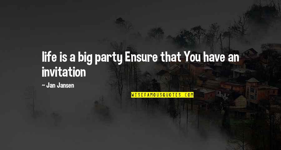 Life Is Not A Party Quotes By Jan Jansen: life is a big party Ensure that You