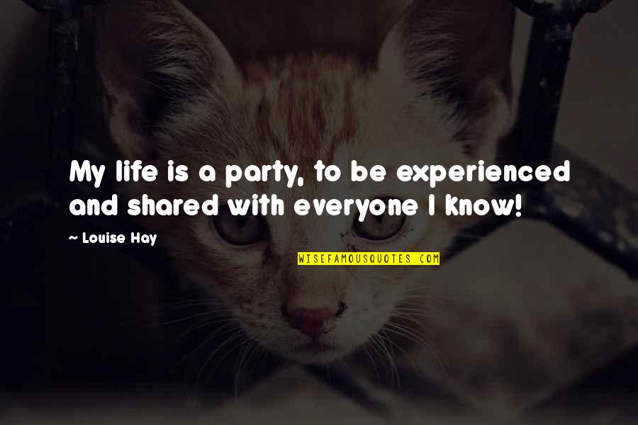 Life Is Not A Party Quotes By Louise Hay: My life is a party, to be experienced