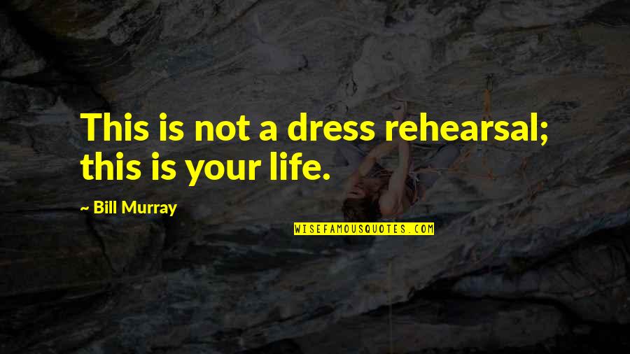 Life Is Not A Rehearsal Quotes By Bill Murray: This is not a dress rehearsal; this is Life Is Not A Rehearsal Quotes By Bill Murray: This is not a dress rehearsal; this is