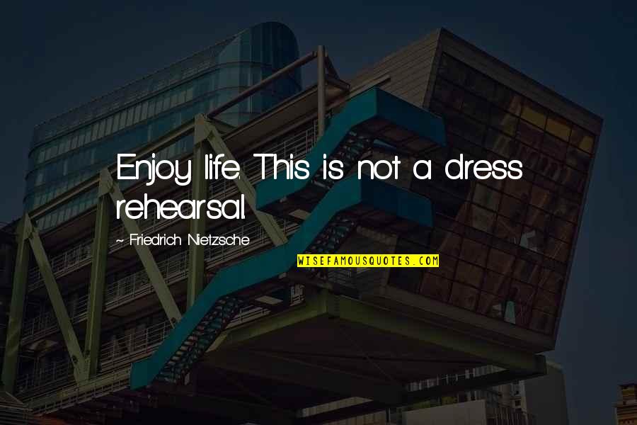 Life Is Not A Rehearsal Quotes By Friedrich Nietzsche: Enjoy life. This is not a dress rehearsal.