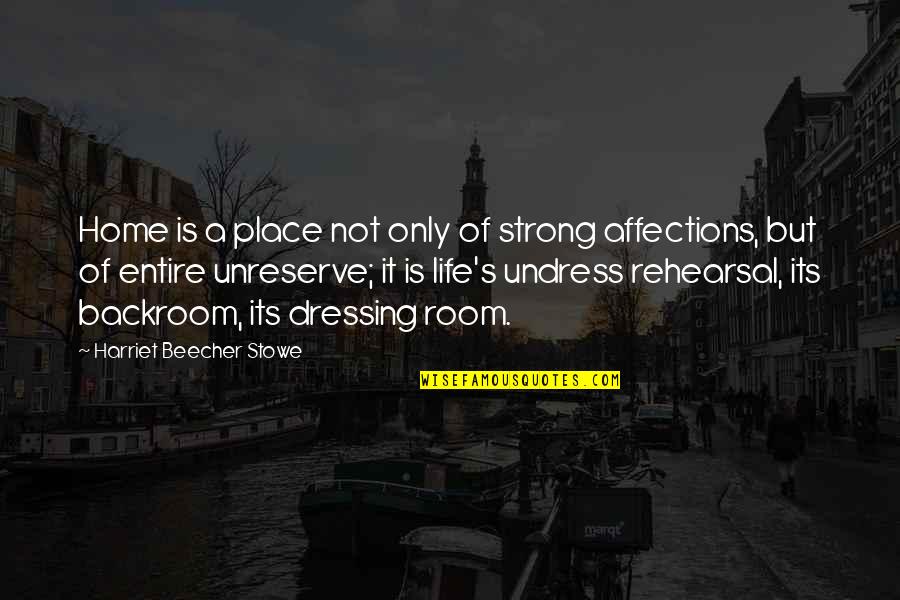 Life Is Not A Rehearsal Quotes By Harriet Beecher Stowe: Home is a place not only of strong