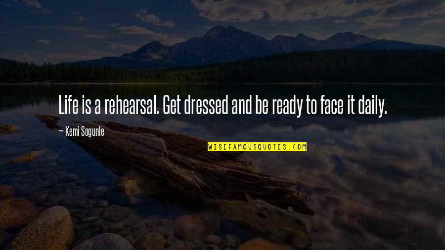 Life Is Not A Rehearsal Quotes By Kemi Sogunle: Life is a rehearsal. Get dressed and be