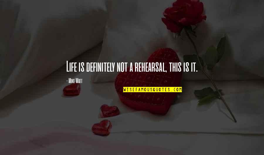 Life Is Not A Rehearsal Quotes By Mike Watt: Life is definitely not a rehearsal, this is Life Is Not A Rehearsal Quotes By Mike Watt: Life is definitely not a rehearsal, this is