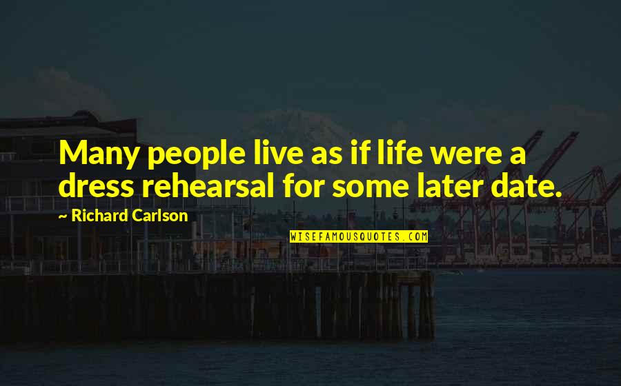 Life Is Not A Rehearsal Quotes By Richard Carlson: Many people live as if life were a