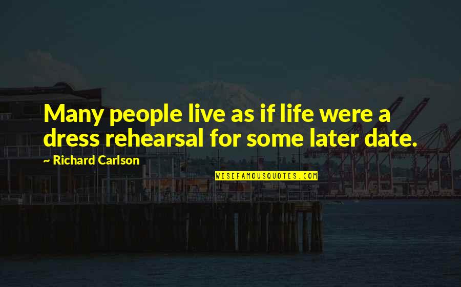 Life Is Not A Rehearsal Quotes By Richard Carlson: Many people live as if life were a Life Is Not A Rehearsal Quotes By Richard Carlson: Many people live as if life were a