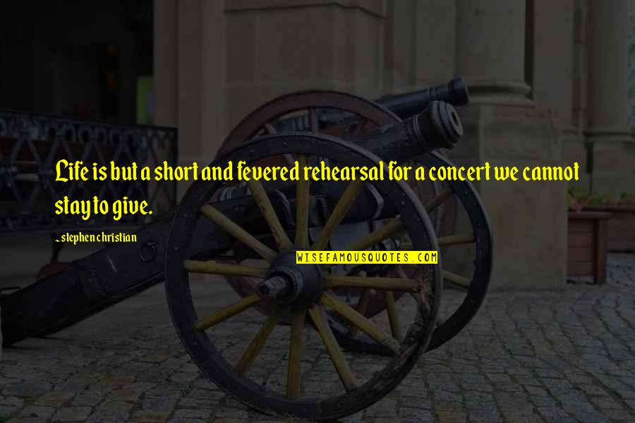 Life Is Not A Rehearsal Quotes By Stephen Christian: Life is but a short and fevered rehearsal Life Is Not A Rehearsal Quotes By Stephen Christian: Life is but a short and fevered rehearsal