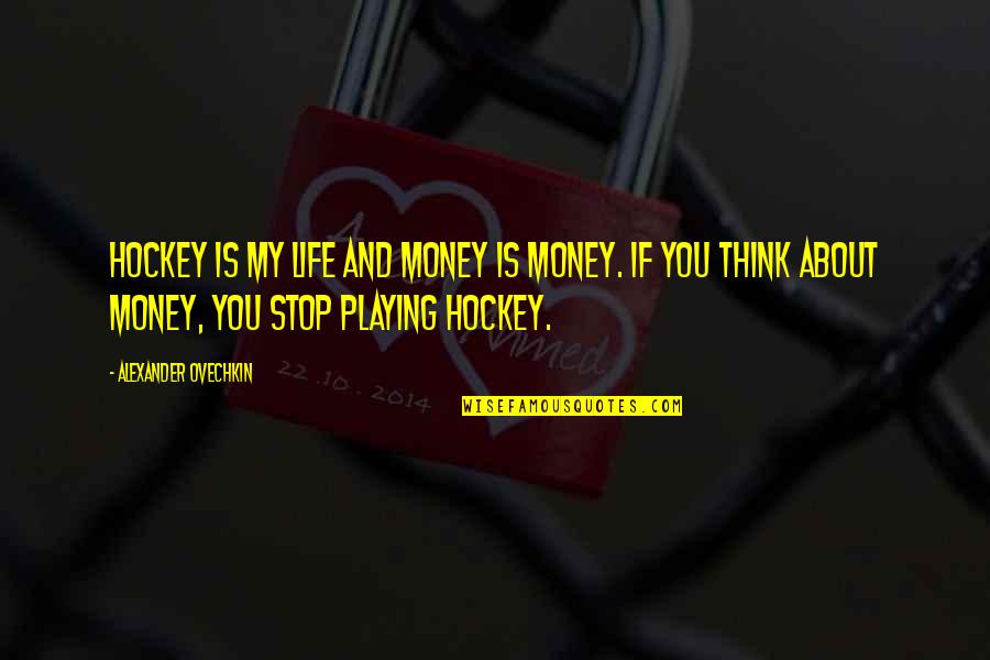 Life Is Not All About Money Quotes By Alexander Ovechkin: Hockey is my life and money is money.