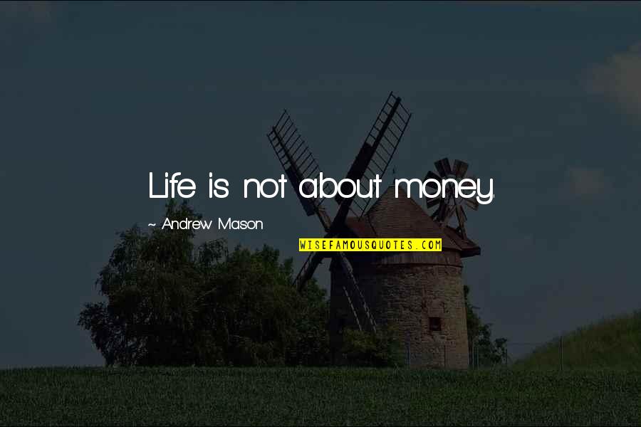 Life Is Not All About Money Quotes By Andrew Mason: Life is not about money.