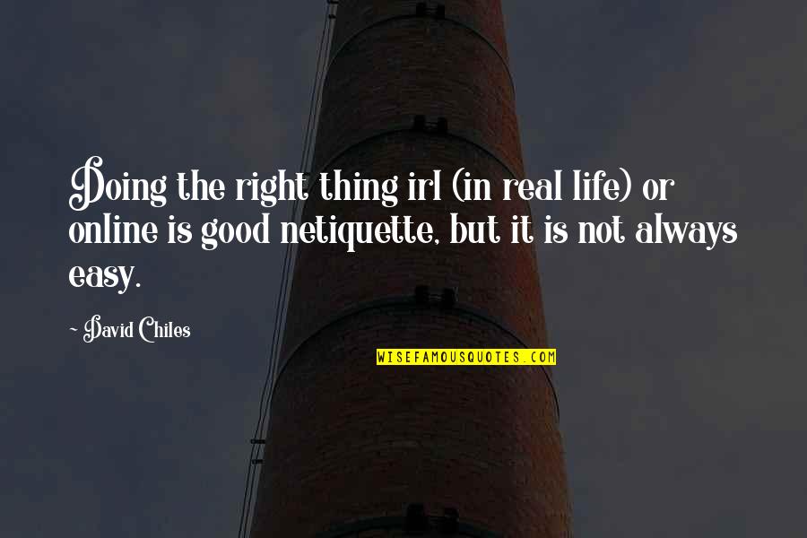 Life Is Not Always Good Quotes By David Chiles: Doing the right thing irl (in real life)