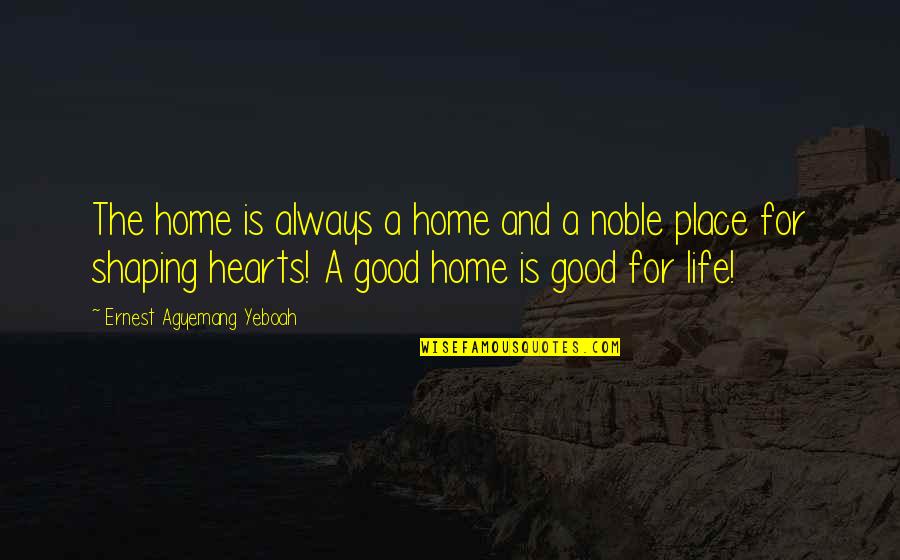 Life Is Not Always Good Quotes By Ernest Agyemang Yeboah: The home is always a home and a