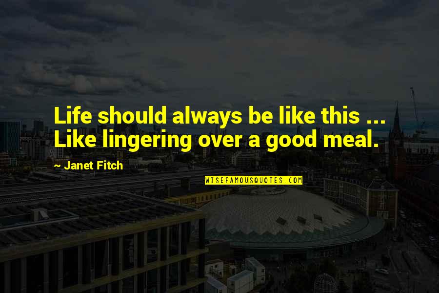 Life Is Not Always Good Quotes By Janet Fitch: Life should always be like this ... Like