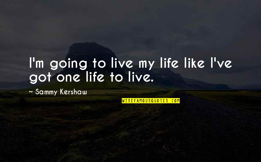 Life Is Not Always Rainbows And Butterflies Quotes By Sammy Kershaw: I'm going to live my life like I've