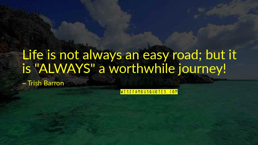 Life Is Not An Easy Road Quotes By Trish Barron: Life is not always an easy road; but