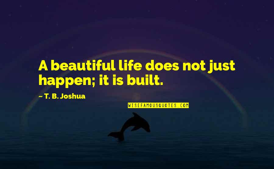 Life Is Not Beautiful Quotes By T. B. Joshua: A beautiful life does not just happen; it Life Is Not Beautiful Quotes By T. B. Joshua: A beautiful life does not just happen; it