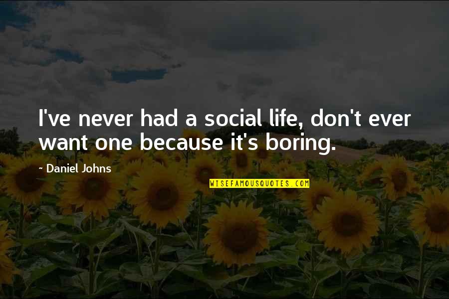 Life Is Not Boring Quotes By Daniel Johns: I've never had a social life, don't ever