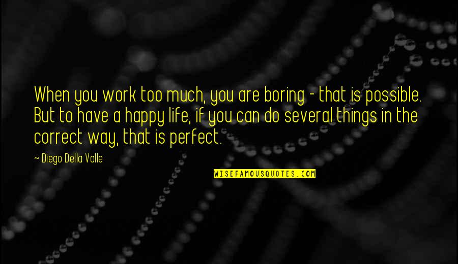 Life Is Not Boring Quotes By Diego Della Valle: When you work too much, you are boring