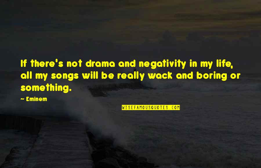 Life Is Not Boring Quotes By Eminem: If there's not drama and negativity in my