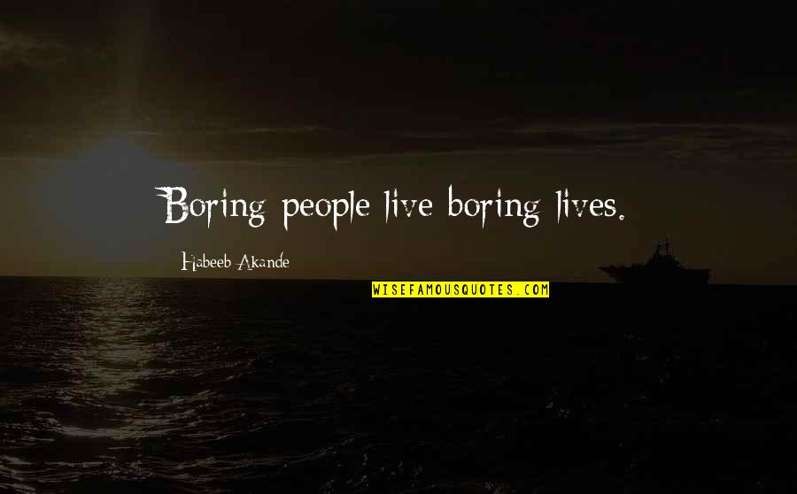 Life Is Not Boring Quotes By Habeeb Akande: Boring people live boring lives.