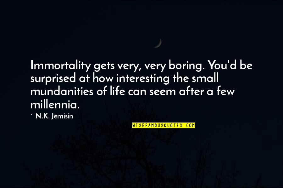 Life Is Not Boring Quotes By N.K. Jemisin: Immortality gets very, very boring. You'd be surprised