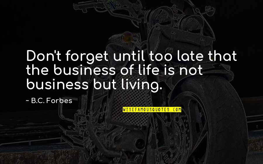Life Is Not Business Quotes By B.C. Forbes: Don't forget until too late that the business