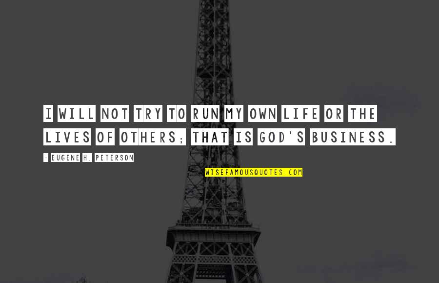 Life Is Not Business Quotes By Eugene H. Peterson: I will not try to run my own Life Is Not Business Quotes By Eugene H. Peterson: I will not try to run my own
