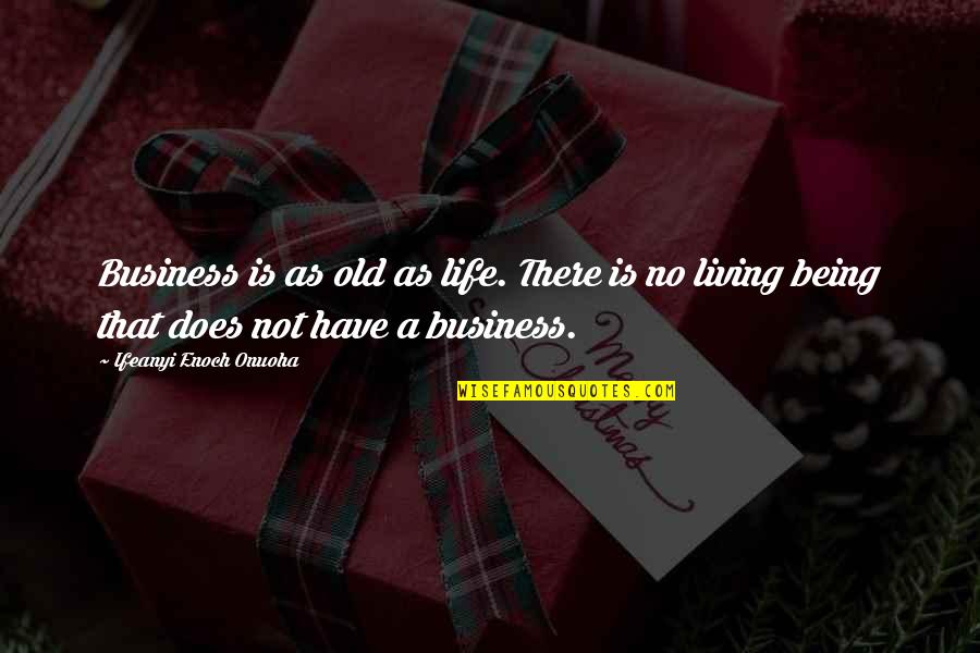 Life Is Not Business Quotes By Ifeanyi Enoch Onuoha: Business is as old as life. There is Life Is Not Business Quotes By Ifeanyi Enoch Onuoha: Business is as old as life. There is