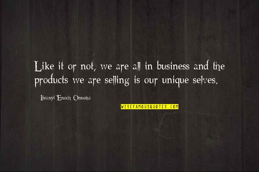 Life Is Not Business Quotes By Ifeanyi Enoch Onuoha: Like it or not, we are all in Life Is Not Business Quotes By Ifeanyi Enoch Onuoha: Like it or not, we are all in