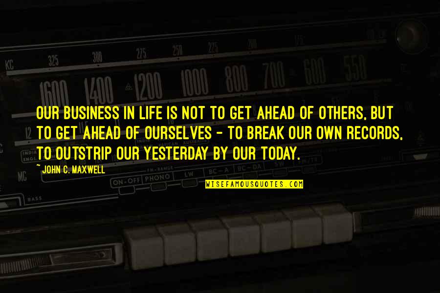 Life Is Not Business Quotes By John C. Maxwell: Our business in life is not to get Life Is Not Business Quotes By John C. Maxwell: Our business in life is not to get
