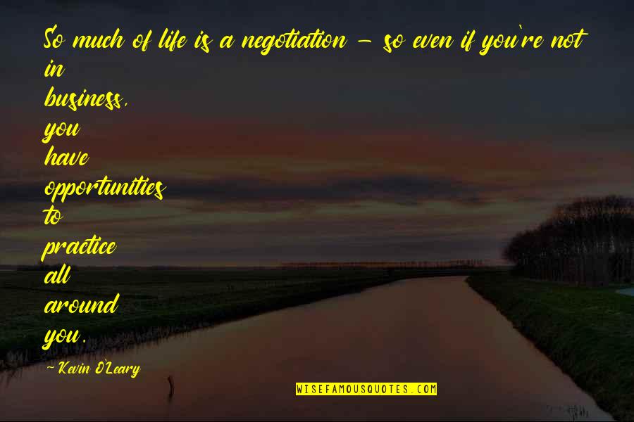 Life Is Not Business Quotes By Kevin O'Leary: So much of life is a negotiation - Life Is Not Business Quotes By Kevin O'Leary: So much of life is a negotiation -