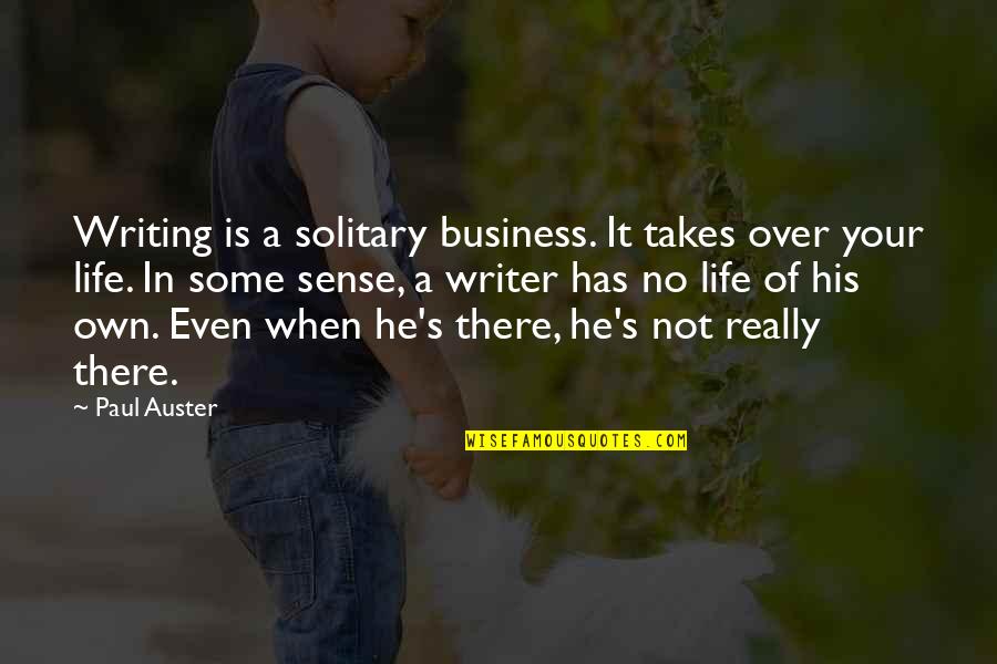 Life Is Not Business Quotes By Paul Auster: Writing is a solitary business. It takes over Life Is Not Business Quotes By Paul Auster: Writing is a solitary business. It takes over