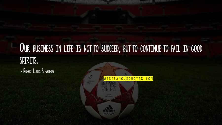 Life Is Not Business Quotes By Robert Louis Stevenson: Our business in life is not to succeed, Life Is Not Business Quotes By Robert Louis Stevenson: Our business in life is not to succeed,