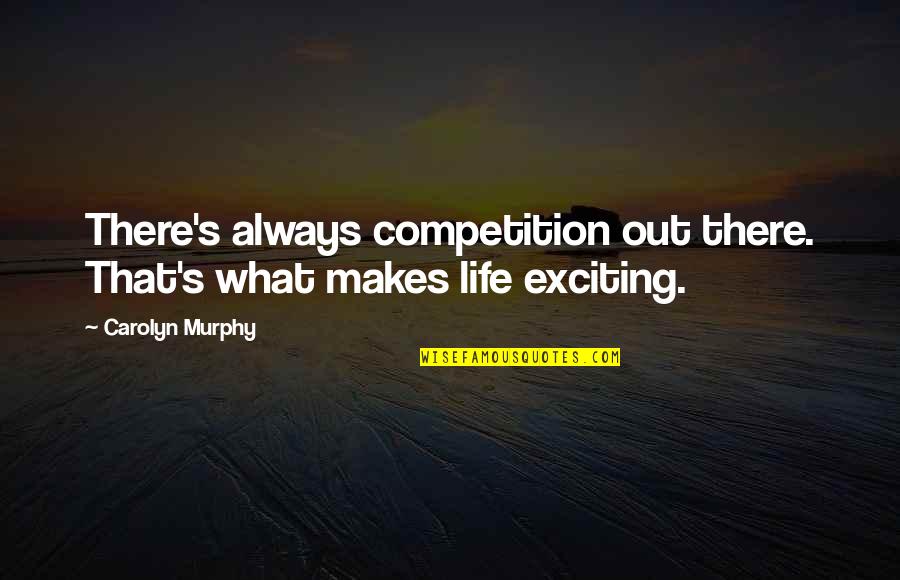 Life Is Not Competition Quotes By Carolyn Murphy: There's always competition out there. That's what makes