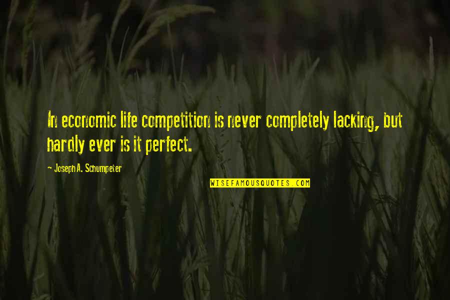 Life Is Not Competition Quotes By Joseph A. Schumpeter: In economic life competition is never completely lacking,