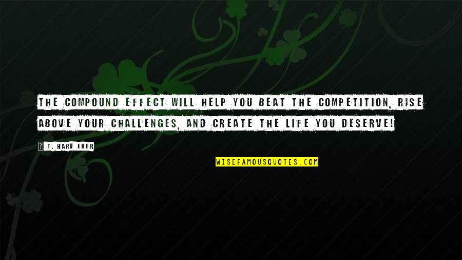 Life Is Not Competition Quotes By T. Harv Eker: The Compound Effect will help you beat the