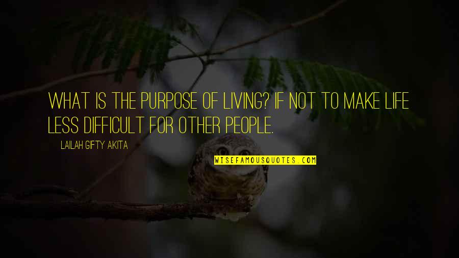Life Is Not Difficult Quotes By Lailah Gifty Akita: What is the purpose of living? If not