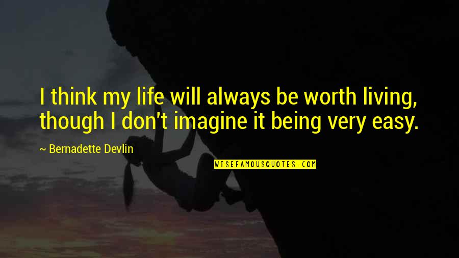 Life Is Not Easy As We Think Quotes By Bernadette Devlin: I think my life will always be worth