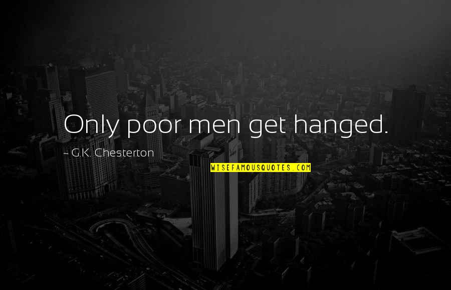 Life Is Not Easy As We Think Quotes By G.K. Chesterton: Only poor men get hanged. Life Is Not Easy As We Think Quotes By G.K. Chesterton: Only poor men get hanged.